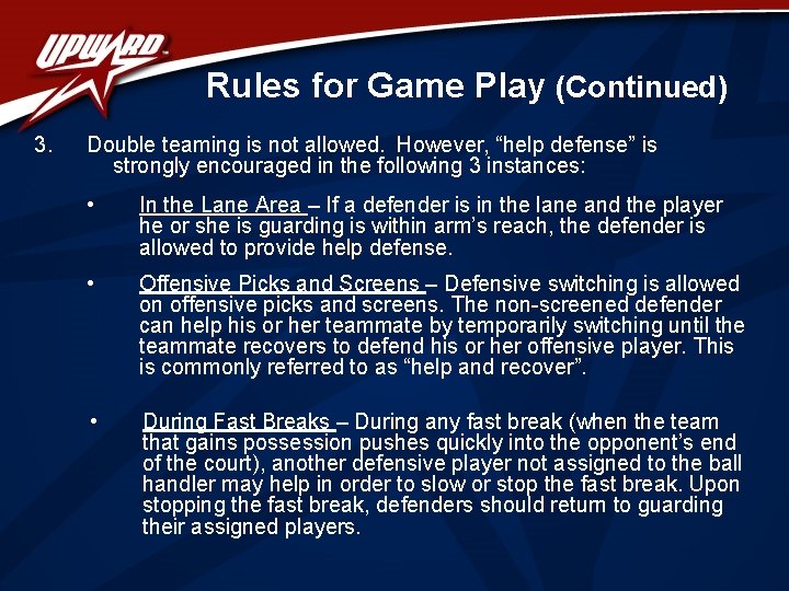 Rules for Game Play (Continued) 3. Double teaming is not allowed. However, “help defense”