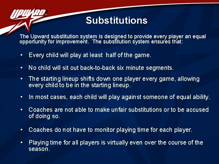 Substitutions The Upward substitution system is designed to provide every player an equal opportunity