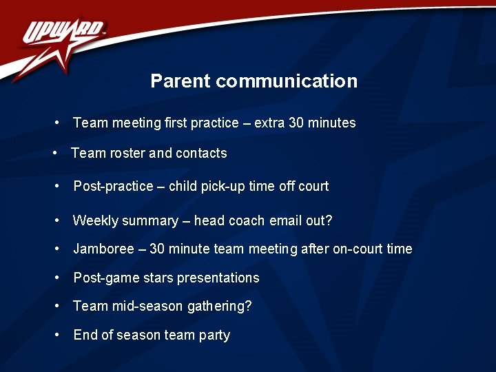 Parent communication • Team meeting first practice – extra 30 minutes • Team roster