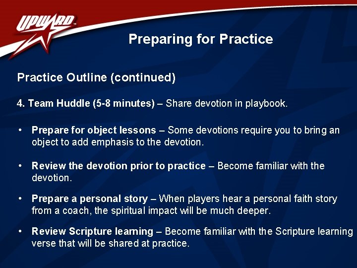 Preparing for Practice Outline (continued) 4. Team Huddle (5 -8 minutes) – Share devotion