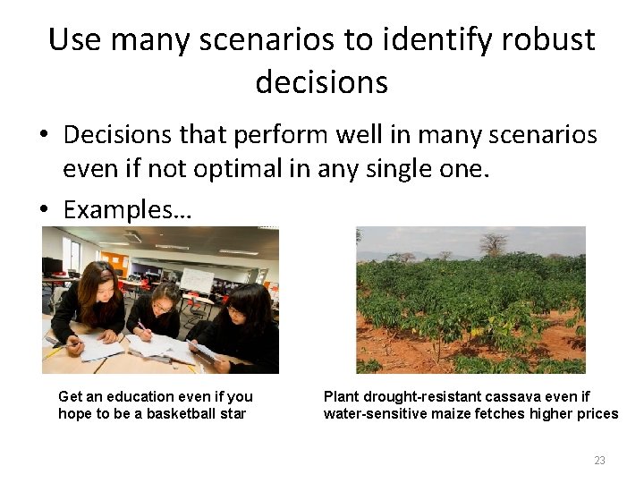 Use many scenarios to identify robust decisions • Decisions that perform well in many
