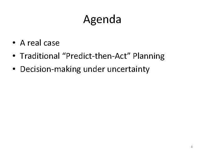 Agenda • A real case • Traditional “Predict-then-Act” Planning • Decision-making under uncertainty 4 Agenda • A real case • Traditional “Predict-then-Act” Planning • Decision-making under uncertainty 4