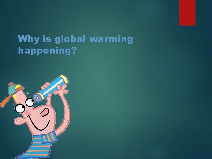 Why is global warming happening? 