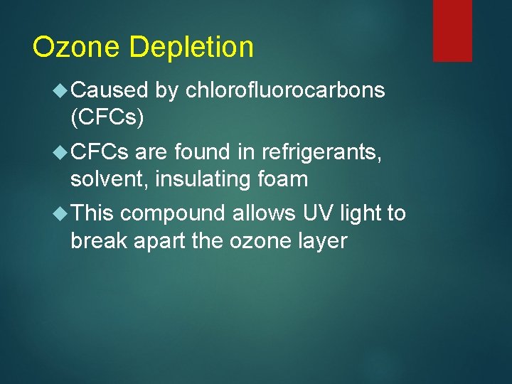 Ozone Depletion Caused by chlorofluorocarbons (CFCs) CFCs are found in refrigerants, solvent, insulating foam