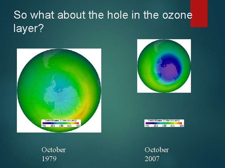 So what about the hole in the ozone layer? October 1979 October 2007 