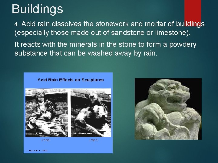 Buildings 4. Acid rain dissolves the stonework and mortar of buildings (especially those made