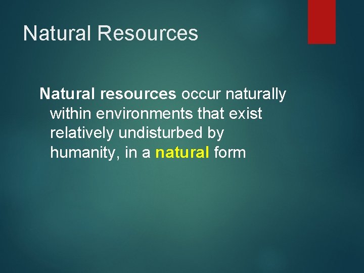 Natural Resources Natural resources occur naturally within environments that exist relatively undisturbed by humanity,