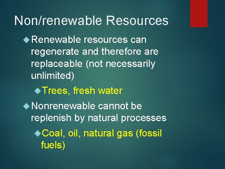 Non/renewable Resources Renewable resources can regenerate and therefore are replaceable (not necessarily unlimited) Trees,