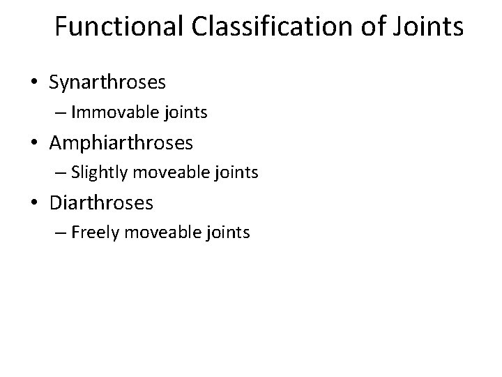 Functional Classification of Joints • Synarthroses – Immovable joints • Amphiarthroses – Slightly moveable
