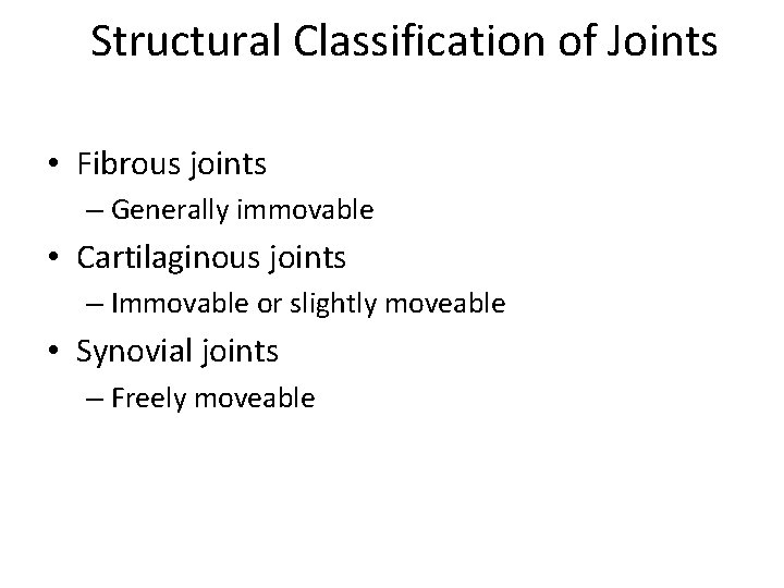 Structural Classification of Joints • Fibrous joints – Generally immovable • Cartilaginous joints –