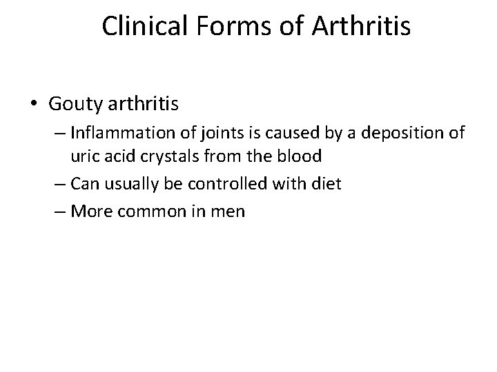 Clinical Forms of Arthritis • Gouty arthritis – Inflammation of joints is caused by