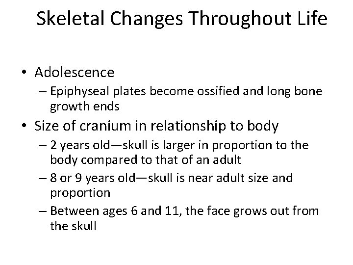 Skeletal Changes Throughout Life • Adolescence – Epiphyseal plates become ossified and long bone