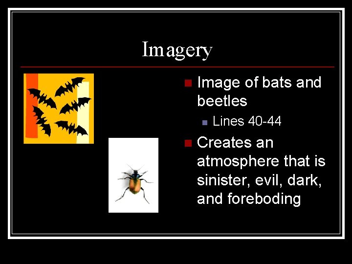 Imagery n Image of bats and beetles n n Lines 40 -44 Creates an