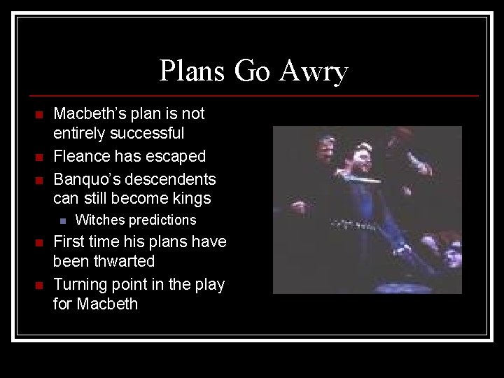 Plans Go Awry n n n Macbeth’s plan is not entirely successful Fleance has