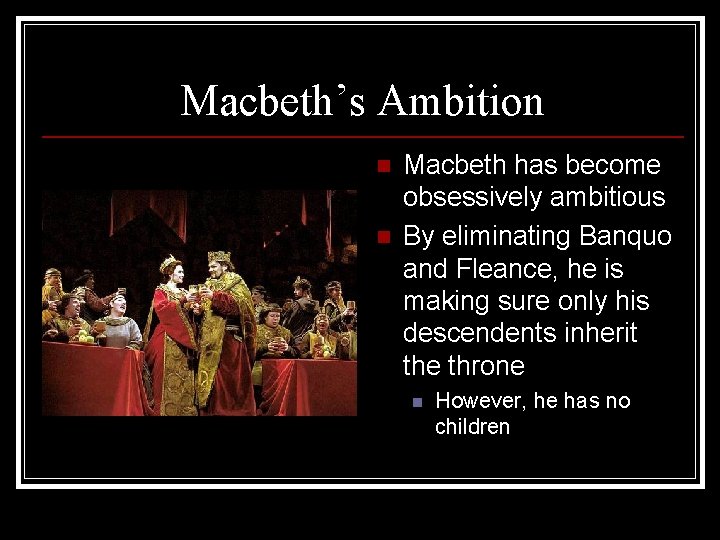 Macbeth’s Ambition n n Macbeth has become obsessively ambitious By eliminating Banquo and Fleance,