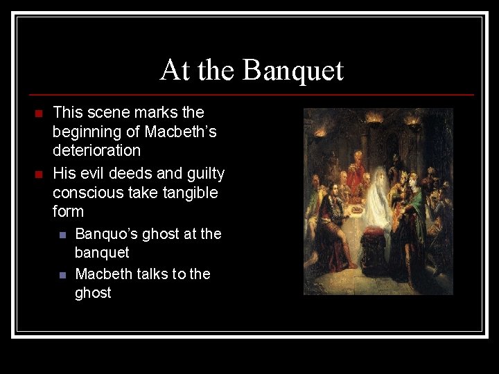 At the Banquet n n This scene marks the beginning of Macbeth’s deterioration His