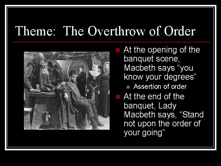 Theme: The Overthrow of Order n At the opening of the banquet scene, Macbeth