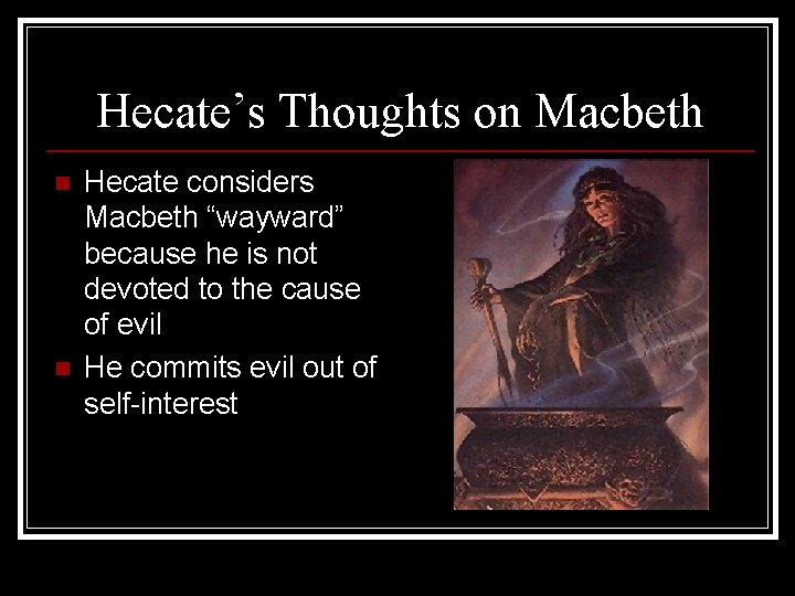 Hecate’s Thoughts on Macbeth n n Hecate considers Macbeth “wayward” because he is not