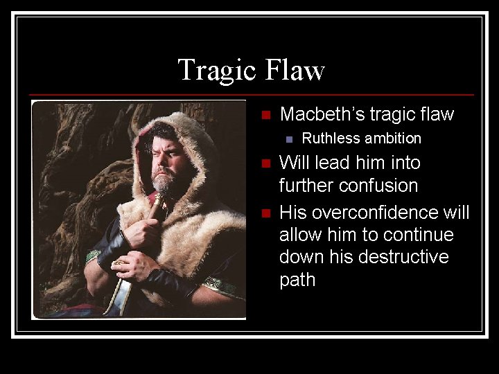 Tragic Flaw n Macbeth’s tragic flaw n n n Ruthless ambition Will lead him