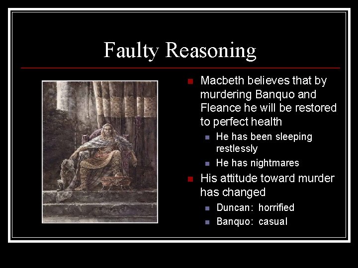 Faulty Reasoning n Macbeth believes that by murdering Banquo and Fleance he will be