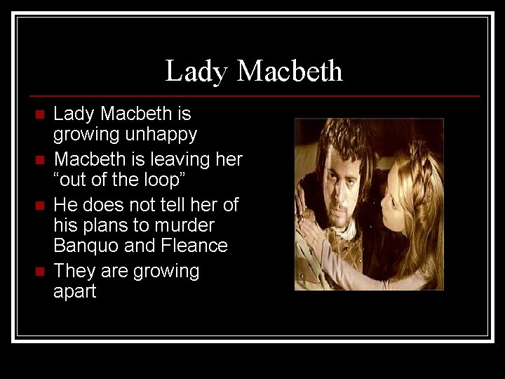 Lady Macbeth n n Lady Macbeth is growing unhappy Macbeth is leaving her “out