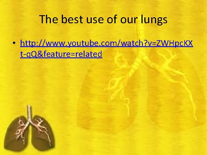 The best use of our lungs • http: //www. youtube. com/watch? v=ZWHpc. KX t-q.