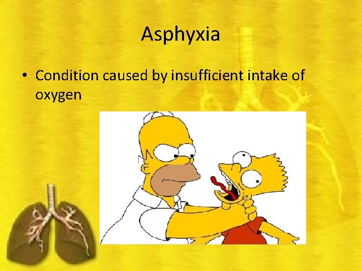 Asphyxia • Condition caused by insufficient intake of oxygen 