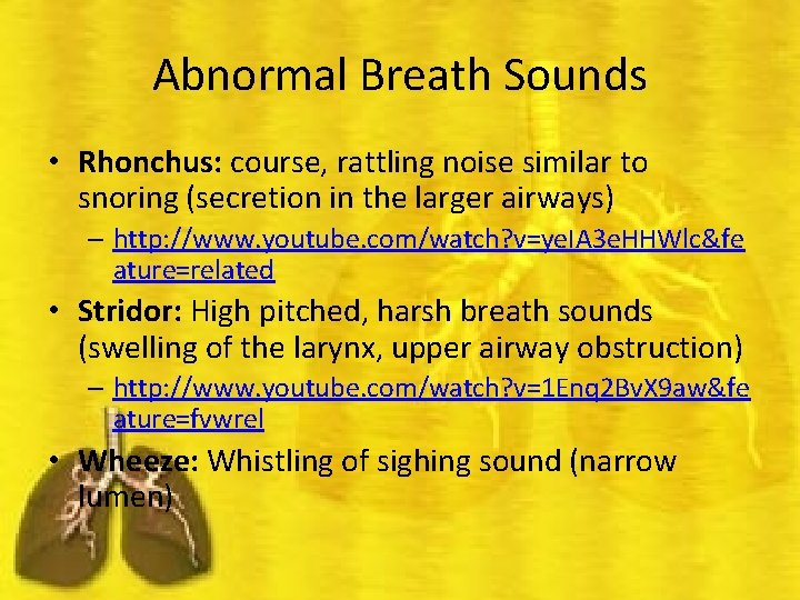 Abnormal Breath Sounds • Rhonchus: course, rattling noise similar to snoring (secretion in the
