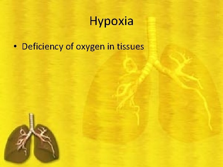 Hypoxia • Deficiency of oxygen in tissues 
