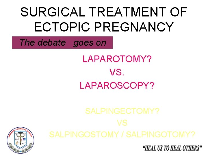 SURGICAL TREATMENT OF ECTOPIC PREGNANCY The debate goes on LAPAROTOMY? VS. LAPAROSCOPY? SALPINGECTOMY? VS