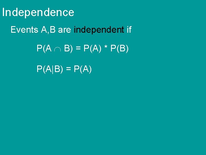 Independence Events A, B are independent if P(A B) = P(A) * P(B) P(A|B)