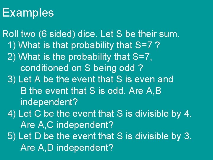 Examples Roll two (6 sided) dice. Let S be their sum. 1) What is