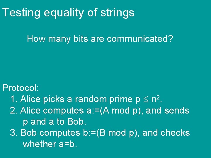 Testing equality of strings How many bits are communicated? Protocol: 1. Alice picks a