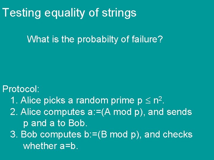 Testing equality of strings What is the probabilty of failure? Protocol: 1. Alice picks