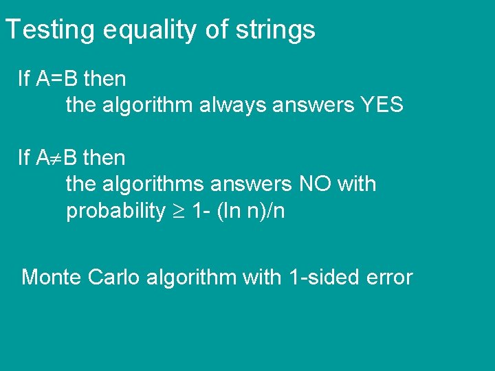 Testing equality of strings If A=B then the algorithm always answers YES If A