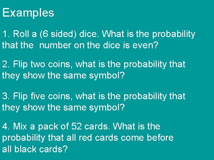 Examples 1. Roll a (6 sided) dice. What is the probability that the number
