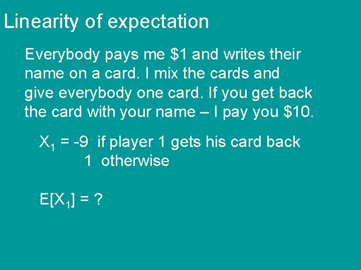 Linearity of expectation Everybody pays me $1 and writes their name on a card.