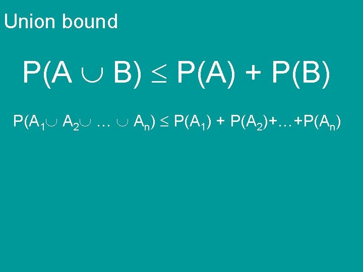 Union bound P(A B) P(A) + P(B) P(A 1 A 2 … An) P(A