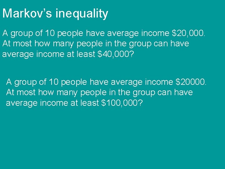 Markov’s inequality A group of 10 people have average income $20, 000. At most