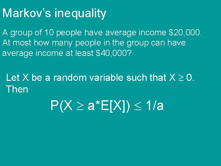 Markov’s inequality A group of 10 people have average income $20, 000. At most