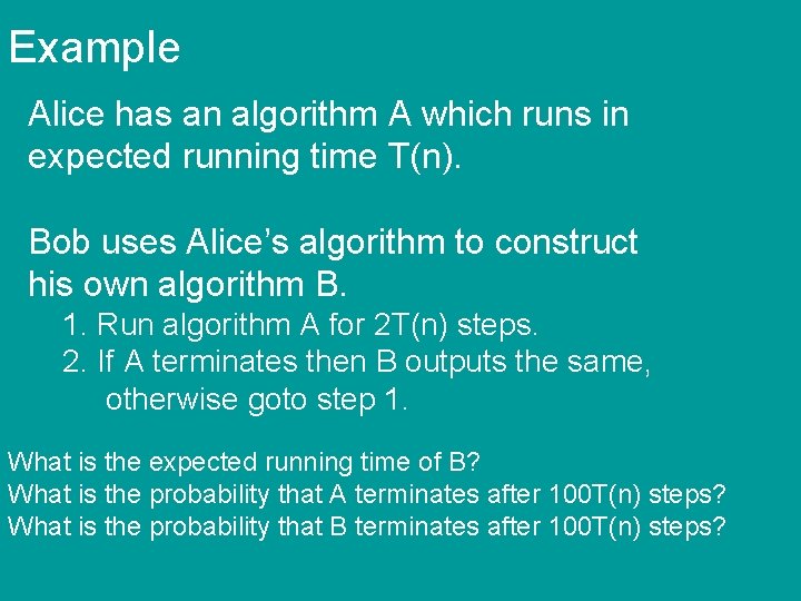 Example Alice has an algorithm A which runs in expected running time T(n). Bob