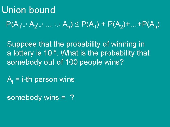 Union bound P(A 1 A 2 … An) P(A 1) + P(A 2)+…+P(An) Suppose