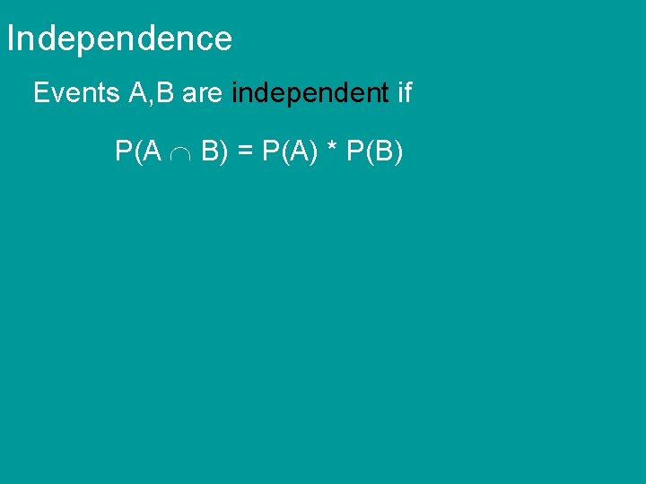 Independence Events A, B are independent if P(A B) = P(A) * P(B) 