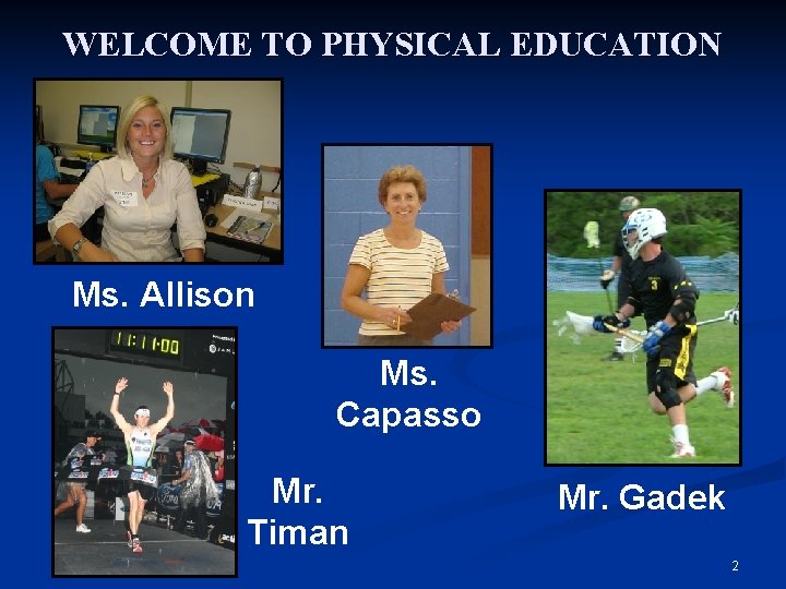 WELCOME TO PHYSICAL EDUCATION Ms. Allison Ms. Capasso Mr. Timan Mr. Gadek 2 