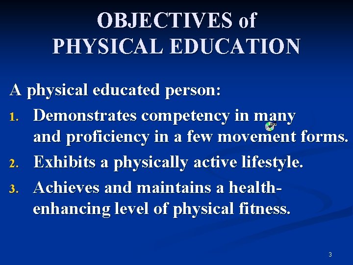 OBJECTIVES of PHYSICAL EDUCATION A physical educated person: 1. Demonstrates competency in many and