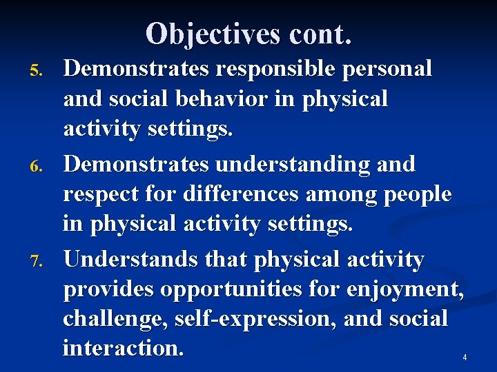 Objectives cont. 5. 6. 7. Demonstrates responsible personal and social behavior in physical activity