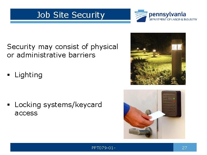 Job Site Security may consist of physical or administrative barriers § Lighting § Locking