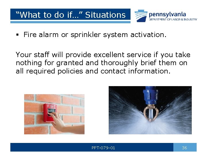 “What to do if…” Situations § Fire alarm or sprinkler system activation. Your staff