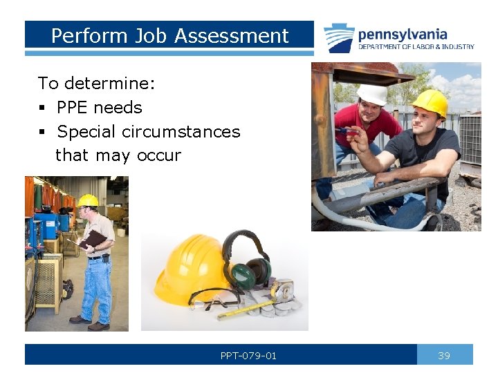 Perform Job Assessment To determine: § PPE needs § Special circumstances that may occur