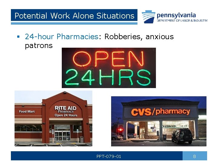 Potential Work Alone Situations § 24 -hour Pharmacies: Robberies, anxious patrons PPT-079 -01 8